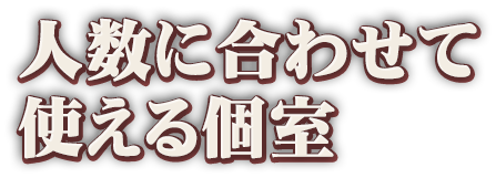 人数に合わせて使える個室