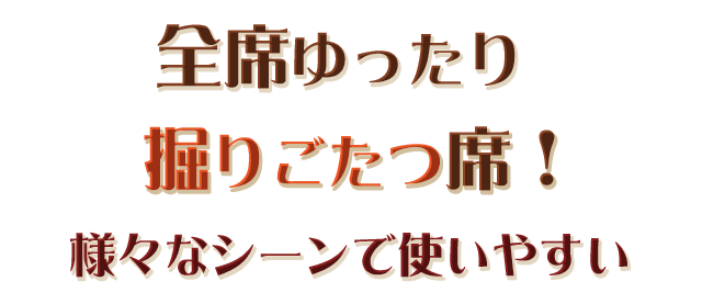 全席ゆったり掘りごたつ席