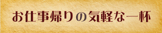 お仕事帰りの気軽い一杯